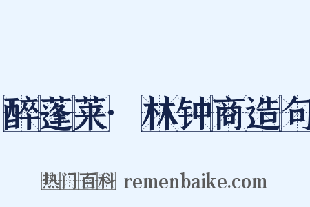 醉蓬莱·林钟商造句是什么意思的图片